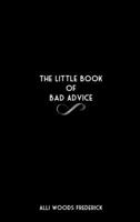 The Little Book of Bad Advice 1304683753 Book Cover