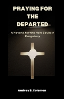 Praying for the Departed: A Novena for the Holy Souls in Purgatory B0CL1XW4WK Book Cover