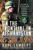 On the Frontline in Afghanistan : The Story of the Royal Irish Regiment's Youngest Soldier in Operation Herrick 1048181359 Book Cover
