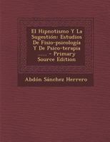 El Hipnotismo Y La Sugestión: Estudios De Fisio-psicología Y De Psico-terapia ...... 1017263302 Book Cover