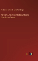 Abraham Lincoln: Sein Leben und seine öffentlichen Dienste 3368505750 Book Cover