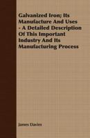 Galvanized Iron; Its Manufacture and Uses. A Detailed Description of This Important Industry and Its 0526318759 Book Cover
