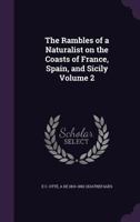 The Rambles of a Naturalist on the Coasts of France, Spain, and Sicily Volume 2 1356435971 Book Cover
