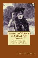 American Women in Gilded Age London: Expatriates Rediscovered 1544984685 Book Cover