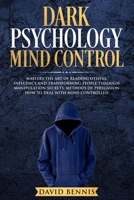 Dark Psychology Mind Control: Master the Art of Reading Others, Influence and Trasforming People through Manipulation Secrets, Methods of Persuasion How to Deal with Mind Controlled 1686360924 Book Cover