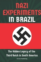 Nazi Experiments in Brazil: The Hidden Legacy of the Third Reich in South America B0HGBS32N5 Book Cover