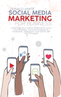 Social Media Marketing for Business: Leverage your Online Platforms to Grow Your Business. The best strategy for Facebook, Instagram, YouTube to Sell Your Products 1914369394 Book Cover