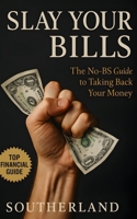 Slay Your Bills: The No-BS Guide to Taking Back Your Money: Cut Costs, Kill Debt, and Finally Breathe Again—Without Budgeting Yourself Into Misery B0FHQ2JJ4D Book Cover
