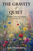 The Gravity of Quiet: 77 Haikus Celebrating the Beauty of Everyday Life 9375000036 Book Cover