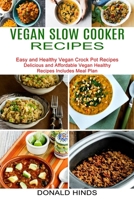 Vegan Slow Cooker Recipes: Easy and Healthy Vegan Crock Pot Recipes (Delicious and Affordable Vegan Healthy Recipes Includes Meal Plan) 1990334326 Book Cover