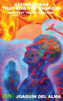 Affirmations That Kiss The Chakras: Manifest Your Vibrations B0C1J1RL8Z Book Cover