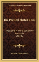 The Poetical Sketch Book: Including A Third Edition Of Australia 1166182193 Book Cover