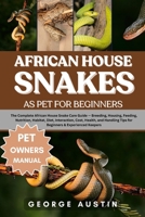 AFRICAN HOUSE SNAKES AS PET FOR BEGINNERS: The Complete African House Snake Care Guide — Breeding, Housing, Feeding, Nutrition, Habitat, Diet, ... Tips for Beginners & Experienced Keepers B0FP2DL83Y Book Cover