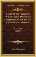 Some Of The Principles Which Should Determine Compensation For The Use Of Foods And Manures: A Lecture 0548830223 Book Cover