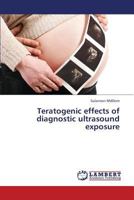 Teratogenic effects of diagnostic ultrasound exposure 365934799X Book Cover