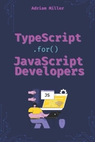 TypeScript for JavaScript Developers: The Essential Guide for JavaScript Developers to Write Safer, Scalable, and More Efficient Code (typescript ... Front End, web development,microservices) B0DWMMN5ZS Book Cover