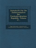 Zeitschrift F�r Die Zuckerindustrie Der Česchoslovakischen Republik, Volume 17... 1288048874 Book Cover