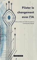 Piloter le changement avec l'IA : Guide pratique pour chefs de projet en transformation digitale (AI PROJECT MASTER) (French Edition) B0DRT56424 Book Cover