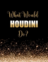 What Would Houdini Do?: Large Notebook/Diary/Journal for Writing 100 Pages, Gift for Fans of Magician Harry Houdini 1707901759 Book Cover