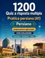 1200 quiz a risposta multipla per esercitarsi in persiano livello A1: Grammatica, vocabolario e comprensione per principianti con soluzioni – test ... rapidamente al livello A1 (Italian Edition) B0H8MN7M8F Book Cover