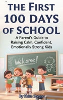 The First 100 Days of School: A Parent’s Guide to Raising Calm, Confident, Emotionally Strong Kids B0G837G6WR Book Cover