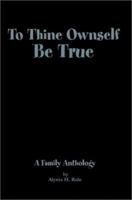 To Thine Ownself Be True: A Family Anthology 0595253210 Book Cover