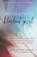 Awakening Blackout Girl: A Survivor's Guide for Healing from Addiction and Sexual Trauma 1616499036 Book Cover
