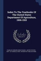 Index To The Yearbooks Of The United States Department Of Agriculture, 1906-1910... 134041628X Book Cover