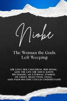Niobe: The Woman the Gods Left Weeping: She lost her children, her home, and the life she once knew. Becoming an eternal symbol of grief, rejection, exile, and pain no one could understand. B0HBJ3NVKK Book Cover