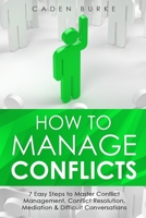 How to Manage Conflicts: 7 Easy Steps to Master Conflict Management, Conflict Resolution, Mediation & Difficult Conversations 1088246753 Book Cover