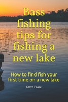 Bass fishing tips for fishing a new lake: How to find fish your first time on a new lake 1514162008 Book Cover