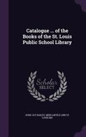 Catalogue ... of the Books of the St. Louis Public School Library 1359360379 Book Cover