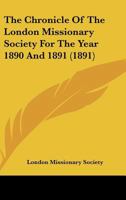 The Chronicle Of The London Missionary Society For The Year 1890 And 1891 1167253930 Book Cover