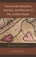 Transracial Adoption, Identity, and Racism in the United States: Between Two Worlds 1666914592 Book Cover