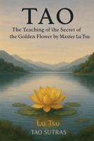 Tao: The Teaching of the Secret of the Golden Flower by Master Lu Tsu B0FRNCXSMJ Book Cover