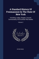 A Standard History Of Freemasonry In The State Of New York: Including Lodge, Chapter, Council, Commandery And Scottish Rite Bodies; Volume 2 1377143236 Book Cover