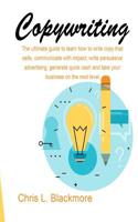 Copywriting: the ultimate guide to learn how to write copy that sells, communicate with impact, write persuasive advertising, generate quick cash and take your business on the next level 1081322500 Book Cover