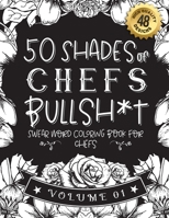 50 Shades of chefs Bullsh*t: Swear Word Coloring Book For chefs: Funny gag gift for chefs w/ humorous cusses & snarky sayings chefs want to say at ... & patterns for working adult relaxation B08STV2P6M Book Cover