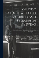 Domestic Science, A Text in Cooking and Syllabus in Sewing 1022684515 Book Cover