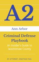 The Ann Arbor Criminal Defense Playbook : An Insider's Guide to Washtenaw County 1732604827 Book Cover