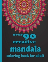 over 90 creative mandala coloring book for adult: 100 Magical Mandalas An Adult Coloring Book with Fun, Easy, and Relaxing Mandalas B09244XTK8 Book Cover