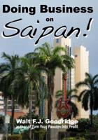 Doing Business on Saipan: A step-by-step guide for finding opportunity, launching a business and profiting in the US Commonwealth of the Northern Mariana Islands 0974531359 Book Cover