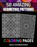Adult Coloring Book, 50 Amazing Geometric Patterns Coloring Pages: Vol-01. Stress Reliever Coloring Book for Adults to Help Release Your Creative Side B08LJ9TL2X Book Cover