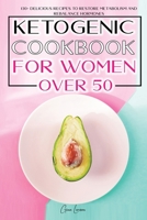 Ketogenic Cookbook for Women Over 50: 130+ Delicious Recipes to Restore Metabolism and Rebalance Hormones. a New Meal Plan for Weight Loss and Obtain a Fit and Healthy Life. 180157328X Book Cover