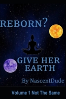 Reborn? Give Her Earth: Volume 1 Not The Same B0F896YVQ2 Book Cover