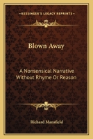 Blown Away - A Nonsensical Narrative Without Rhyme Or Reason 1015090486 Book Cover