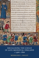 Socialising the Child in Late Medieval England, c. 1400-1600 190315376X Book Cover