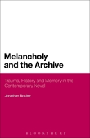 Melancholy and the Archive: Trauma, History and Memory in the Contemporary Novel 1623569923 Book Cover