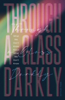 Through a Glass Darkly: What We Don't Know About What We Don't Know B0FH9S1TRR Book Cover