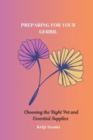 PREPARING FOR YOUR GERBIL: Choosing the Right Pet and Essential Supplies B0DPPVHZ4X Book Cover